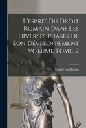 L'esprit du droit romain dans les diverses phases de son d?veloppement Volume Tome. 3