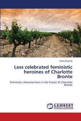 Less celebrated feministic heroines of Charlotte Bronte - Kaushik, Asha