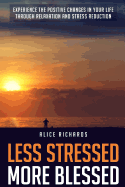 Less Stressed More Blessed: Experience the Positive Changes in Your Life Through Relaxation and Stress Reduction