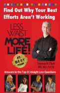 Less Waist More Life! Find Out Why Your Best Efforts Aren't Working: Answers to the Top 21 Weight Loss Questions