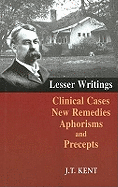 Lesser Writings: Clinical Cases, New Remedies, Aphorisms & Precepts