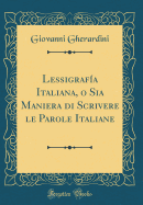 Lessigrafa Italiana, O Sia Maniera Di Scrivere Le Parole Italiane (Classic Reprint)