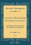 Lessing's Religioser Entwicklungsgang, Vol. 3: Ein Beitrag Zur Geschichte Des Modernen Gedankens (Classic Reprint)