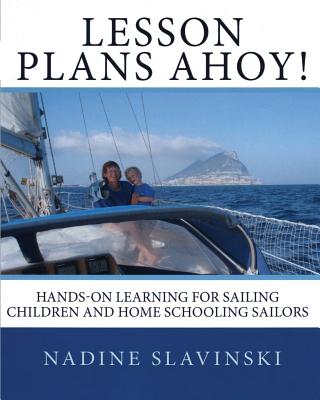 Lesson Plans Ahoy: Hands-on Learning for Sailing Children and Home Schooling Sailors - Slavinski, Nadine