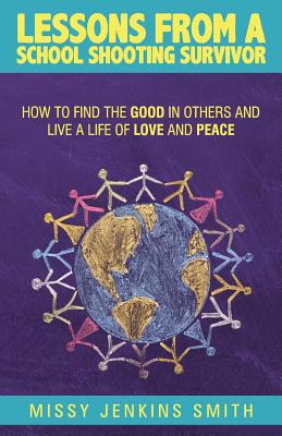 Lessons from a School Shooting Survivor: How to Find the Good in Others and Live a Life of Love and Peace - Croyle, William, and Smith, Missy Jenkins