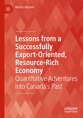 Lessons from a Successfully Export-Oriented, Resource-Rich Economy: Quantitative Adventures into Canada's Past - Altman, Morris