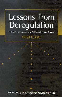 Lessons from Deregulation: Telecommunications and Airlines After the Crunch - Kahn, Alfred E