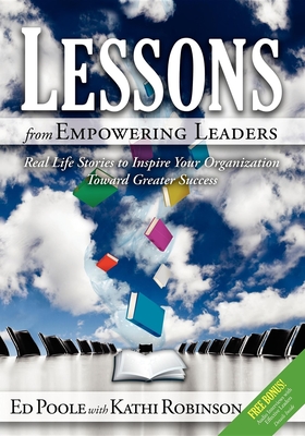 Lessons from Empowering Leaders: Real Life Stories to Inspire Your Organization Toward Greater Success - Poole, Ed