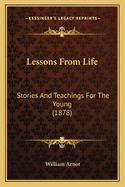 Lessons from Life: Stories and Teachings for the Young (1878)