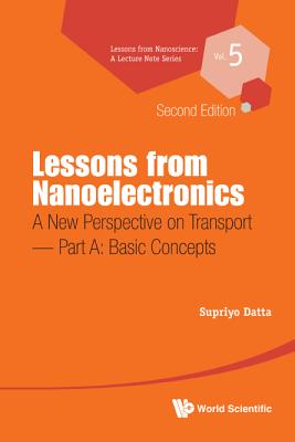 Lessons from Nanoelectronics: A New Perspective on Transport (Second Edition) - Part A: Basic Concepts - Datta, Supriyo