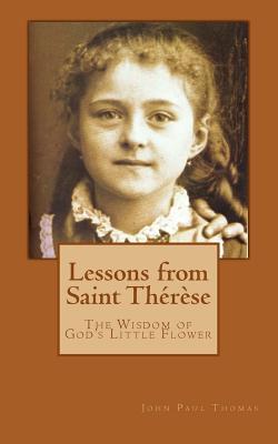 Lessons from Saint Thrse: The Wisdom of God's Little Flower - Thomas, John Paul