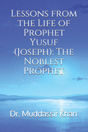 Lessons from the Life of Prophet Yusuf (Joseph): The Noblest Prophet