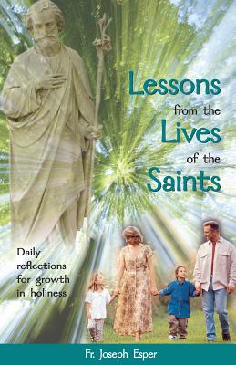 Lessons from the Lives of the Saints: Daily Reflections for Growth in Holiness - Esper, Ph, Fr.