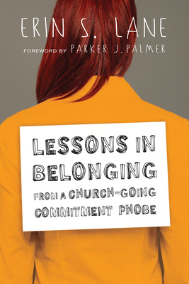 Lessons in Belonging from a Church-Going Commitment Phobe - Lane, Erin S, and Palmer, Parker J (Foreword by)