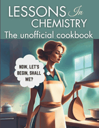 Lessons in Chemistry: The Unofficial Cookbook: Motherhood and Molecules: Nourishing Tales from Elizabeth's Kitchen, from The "Perfect " Lasagna, Chicken Pot Pie and many more! Inspired by the Series