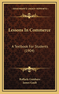 Lessons in Commerce: A Textbook for Students (1904) - Gambaro, Raffaele, and Gault, James (Editor)