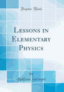 Lessons in Elementary Physics (Classic Reprint)
