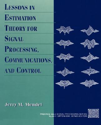 Lessons in Estimation Theory for Signal Processing, Communications, and Control - Mendel, Jerry M, Dr.