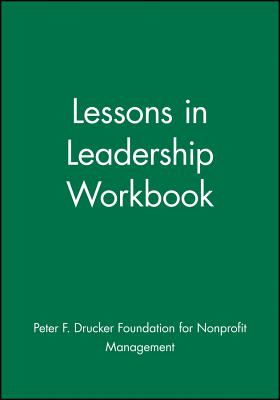 Lessons in Leadership Workbook - Peter F Drucker Foundation for Nonprofit Management