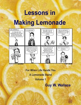 Lessons in Making Lemonade - Volume 1: For When Life Hands You A Lemonade Stand - Wallace, Guy W