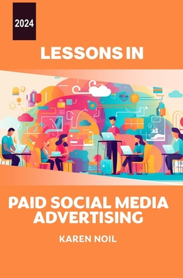 Lessons in Paid Social Media Advertising 2024 - Noil, Karen