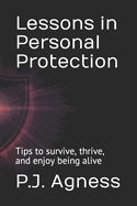 Lessons in Personal Protection: Tips to survive, thrive, and enjoy being alive