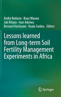Lessons learned from Long-term Soil Fertility Management Experiments in Africa - Bationo, Andre (Editor), and Waswa, Boaz (Editor), and Kihara, Job (Editor)