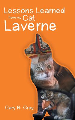 Lessons Learned from my Cat Laverne - Gray, Gary R