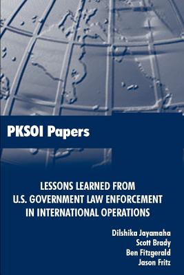 Lessons Learned from U.S. Government Law Enforcement in International Operations - Jayamaha, Dilshika, and Brady, Scott, PhD, and Fitzgerald, Ben