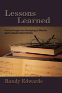 Lessons Learned: Practical Insights Into Developing an Effective Adult or Student Choir Ministry