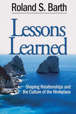 Lessons Learned: Shaping Relationships and the Culture of the Workplace - Barth, Roland S