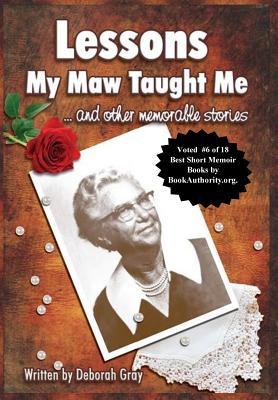 Lessons My Maw Taught Me: and Other Memorable Stories - Gray, Deborah, RN