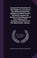 Lessons Of A Governess To Her Pupils. Or, Journal Of The Method Adopted By Madame De Sillery-brulart (formerly Countess De Genlis) In The Education Of The Children Of M. D'orleans, First Prince Of The Blood Royal, Volume 1