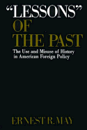 Lessons of the Past: The Use and Misuse of History in American Foreign Policy - May, Ernest R