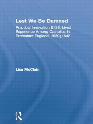 Lest We Be Damned: Practical Innovation & Lived Experience Among Catholics in Protestant England, 1559-1642 - McLaughlin, B. (Editor)