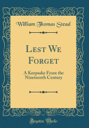 Lest We Forget: A Keepsake from the Nineteenth Century (Classic Reprint)