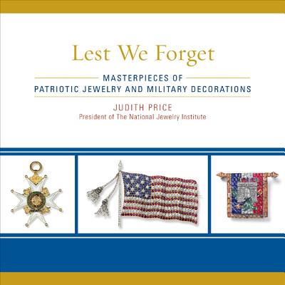 Lest We Forget: Masterpieces of Patriotic Jewelry and Military Decorations - Price, Judith