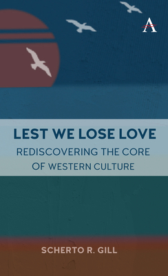 Lest We Lose Love: Rediscovering the Core of Western Culture - Gill, Scherto
