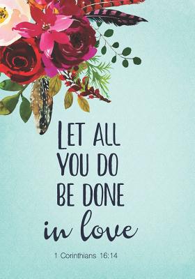 Let All You Do Be Done In Love 1 Corinthians 16 14: Bible Verse Notebook, A Journal To Record Prayer journal for girls and women. Prayer Journal Christian Bible Study Journal. Wide Ruled Line Paper - And Notebooks, Twin Soul Journals