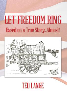 Let Freedom Ring: Based on a True Story...Almost! - Lange, Ted