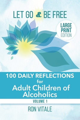 Let Go and Be Free - Large Print Edition: 100 Daily Reflections for Adult Children of Alcoholics - Vitale, Ron