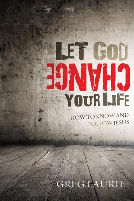 Let God Change Your Life: How to Know and Follow Jesus - Laurie, Greg