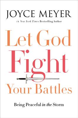 Let God Fight Your Battles: Being Peaceful in the Storm - Meyer, Joyce