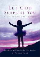 Let God Surprise You: Trust God with Your Dreams - McCallum, Heather Whitestone, and Hunt, Angela Elwell, and Whitestone-McCallum, Heather