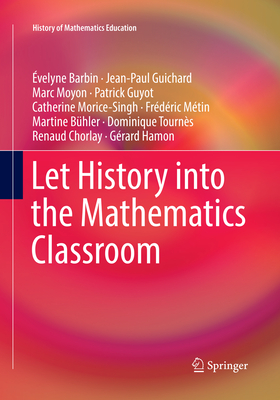 Let History Into the Mathematics Classroom - Barbin, velyne, and Guichard, Jean-Paul, and Moyon, Marc