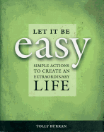Let It Be Easy: Simple Actions to Create an Extraordinary Life