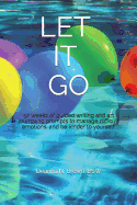 Let It Go: 52 Weeks of Guided Writing and Art Journaling Prompts to Manage Difficult Emotions, and Be Kinder to Yourself.