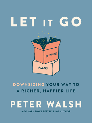 Let It Go: Downsizing Your Way to a Richer, Happier Life - Walsh, Peter