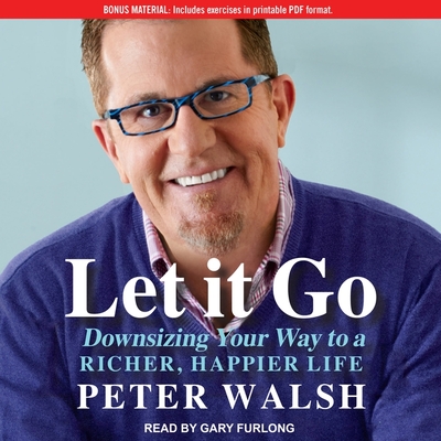 Let It Go: Downsizing Your Way to a Richer, Happier Life - Walsh, Peter, and Furlong, Gary (Read by)