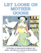 Let Loose on Mother Goose: Activities to Teach Math, Science, Art, Music, Life Skills & Language Development